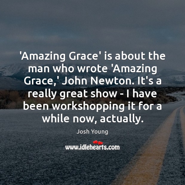 ‘Amazing Grace’ is about the man who wrote ‘Amazing Grace,’ John Josh Young Picture Quote