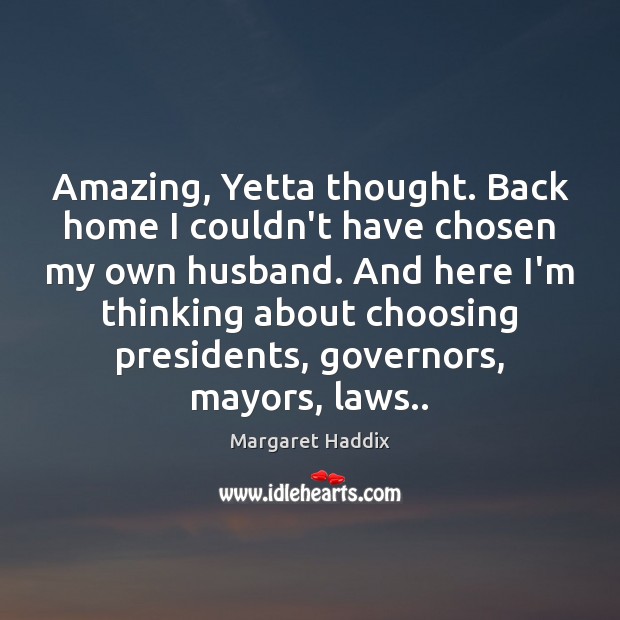 Amazing, Yetta thought. Back home I couldn’t have chosen my own husband. Margaret Haddix Picture Quote