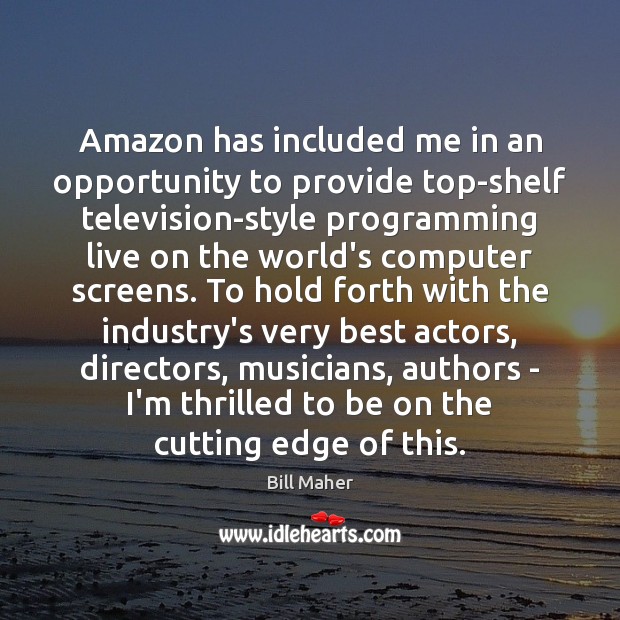 Amazon has included me in an opportunity to provide top-shelf television-style programming Computers Quotes Image