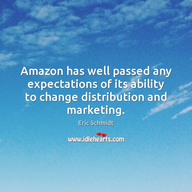 Amazon has well passed any expectations of its ability to change distribution Eric Schmidt Picture Quote