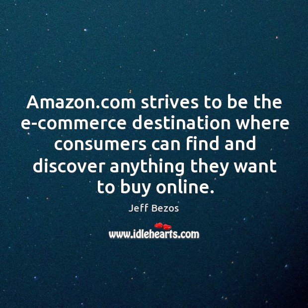 Amazon.com strives to be the e-commerce destination where consumers can find Image