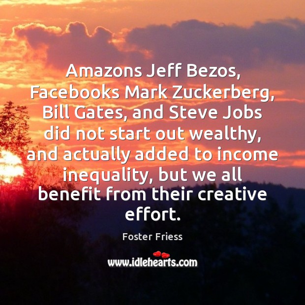 Amazons Jeff Bezos, Facebooks Mark Zuckerberg, Bill Gates, and Steve Jobs did Foster Friess Picture Quote