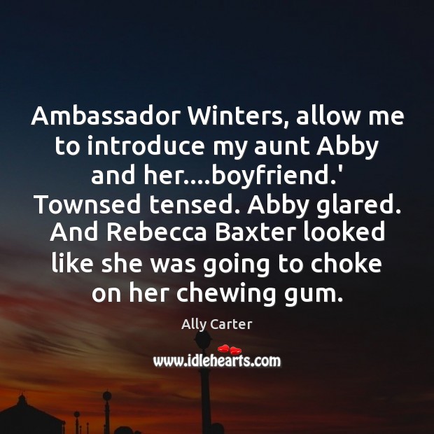 Ambassador Winters, allow me to introduce my aunt Abby and her….boyfriend. Image