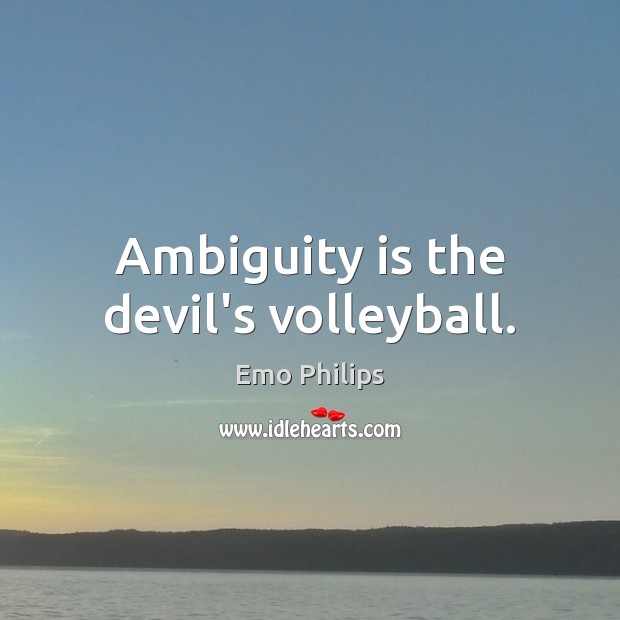 Ambiguity is the devil’s volleyball. Emo Philips Picture Quote