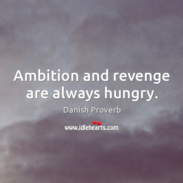 Ambition and revenge are always hungry. Danish Proverbs Image