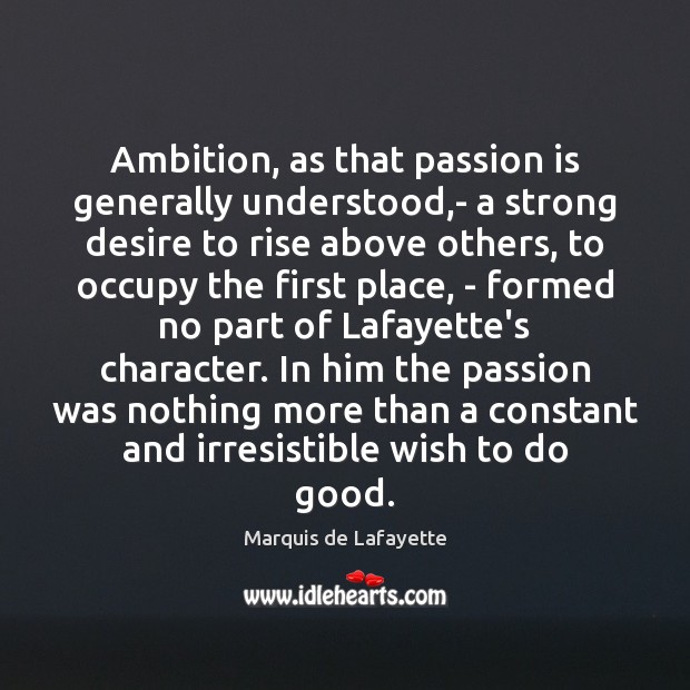 Ambition, as that passion is generally understood,- a strong desire to Good Quotes Image