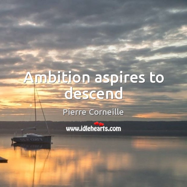 Ambition aspires to descend Pierre Corneille Picture Quote