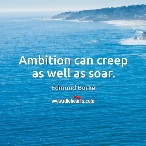 Ambition can creep as well as soar. Edmund Burke Picture Quote
