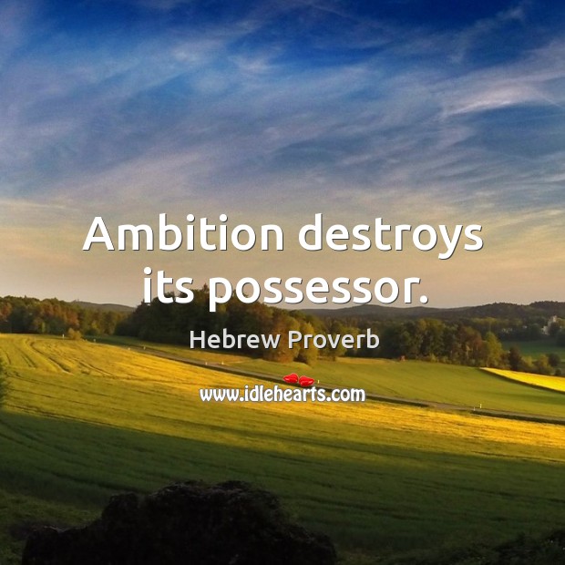 Ambition destroys its possessor. Hebrew Proverbs Image