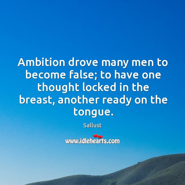 Ambition drove many men to become false; to have one thought locked in the breast, another ready on the tongue. Image