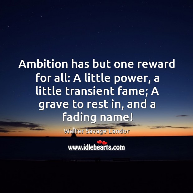 Ambition has but one reward for all: a little power, a little transient fame Walter Savage Landor Picture Quote