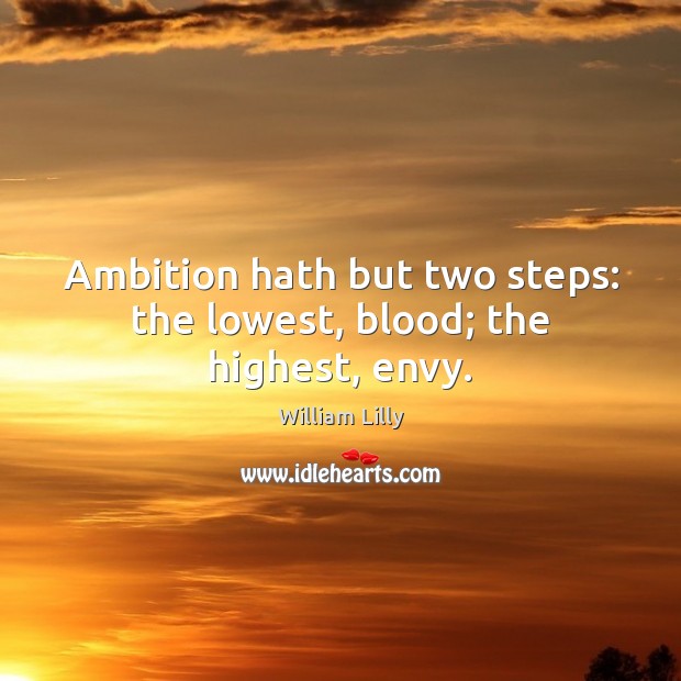 Ambition hath but two steps: the lowest, blood; the highest, envy. Image