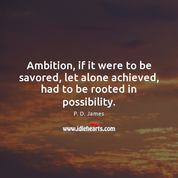 Ambition, if it were to be savored, let alone achieved, had to be rooted in possibility. Image