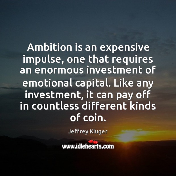 Ambition is an expensive impulse, one that requires an enormous investment of Image