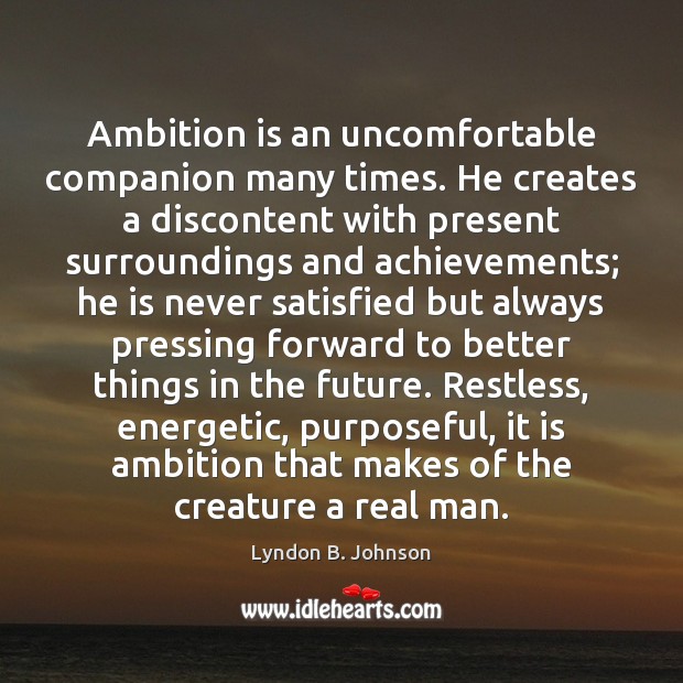 Ambition is an uncomfortable companion many times. He creates a discontent with Lyndon B. Johnson Picture Quote