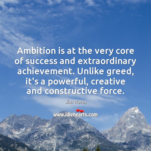 Ambition is at the very core of success and extraordinary achievement. Unlike 