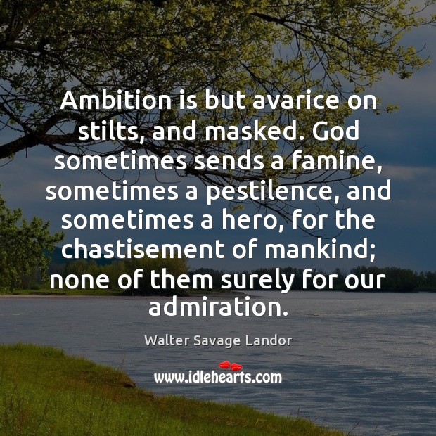 Ambition is but avarice on stilts, and masked. God sometimes sends a Walter Savage Landor Picture Quote