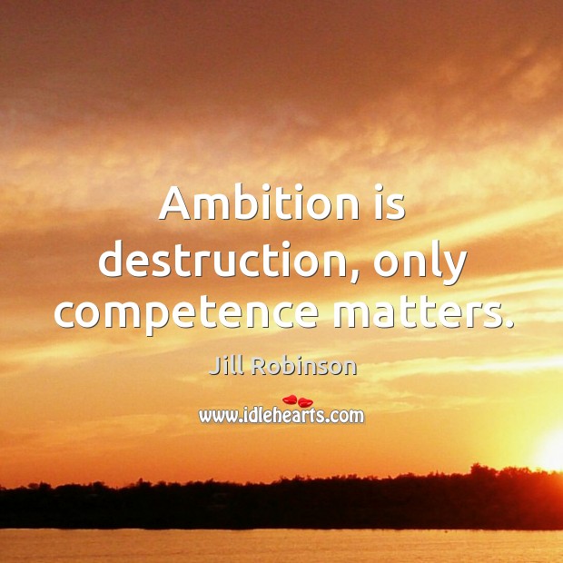 Ambition is destruction, only competence matters. Image
