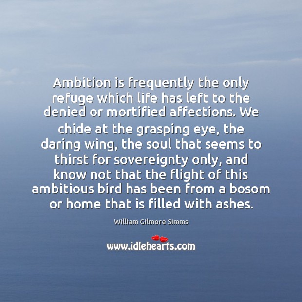 Ambition is frequently the only refuge which life has left to the William Gilmore Simms Picture Quote