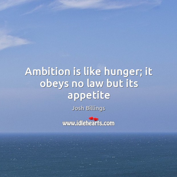 Ambition is like hunger; it obeys no law but its appetite Josh Billings Picture Quote