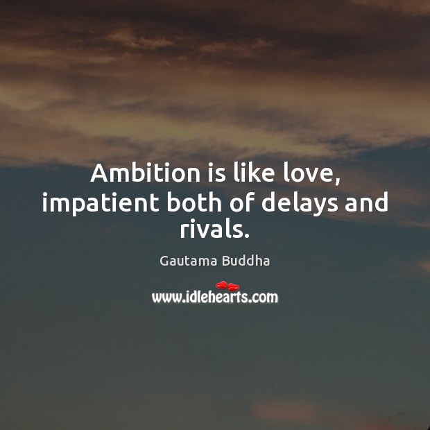 Ambition is like love, impatient both of delays and rivals. Gautama Buddha Picture Quote