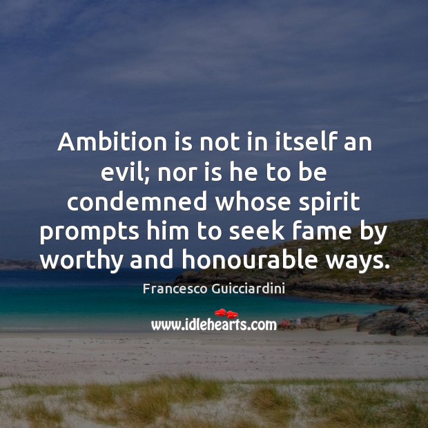 Ambition is not in itself an evil; nor is he to be Francesco Guicciardini Picture Quote