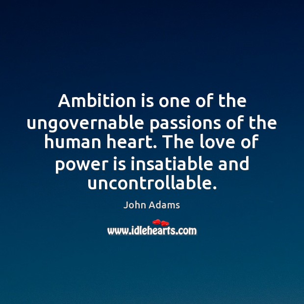 Ambition is one of the ungovernable passions of the human heart. The Power Quotes Image
