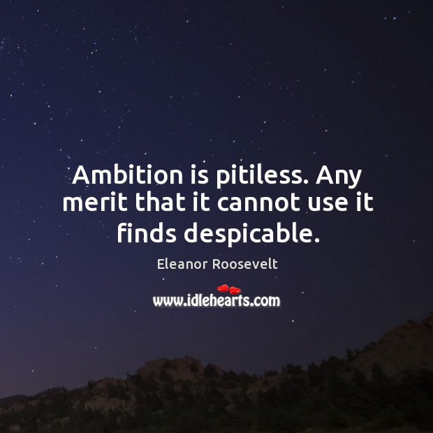 Ambition is pitiless. Any merit that it cannot use it finds despicable. Image