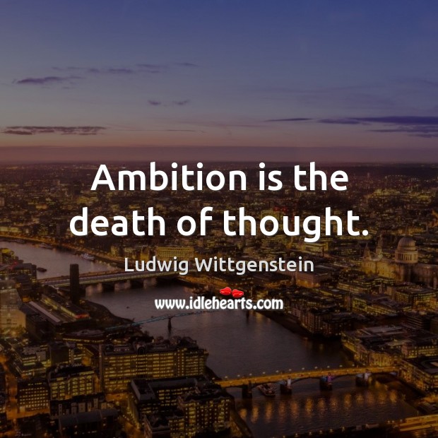 Ambition is the death of thought. Ludwig Wittgenstein Picture Quote