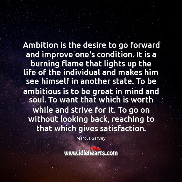 Ambition is the desire to go forward and improve one’s condition. It Marcus Garvey Picture Quote