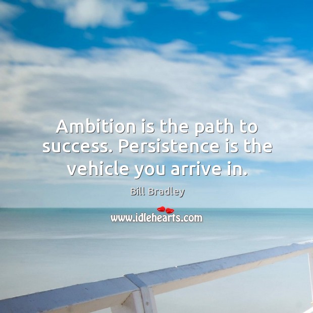Ambition is the path to success. Persistence is the vehicle you arrive in. Persistence Quotes Image