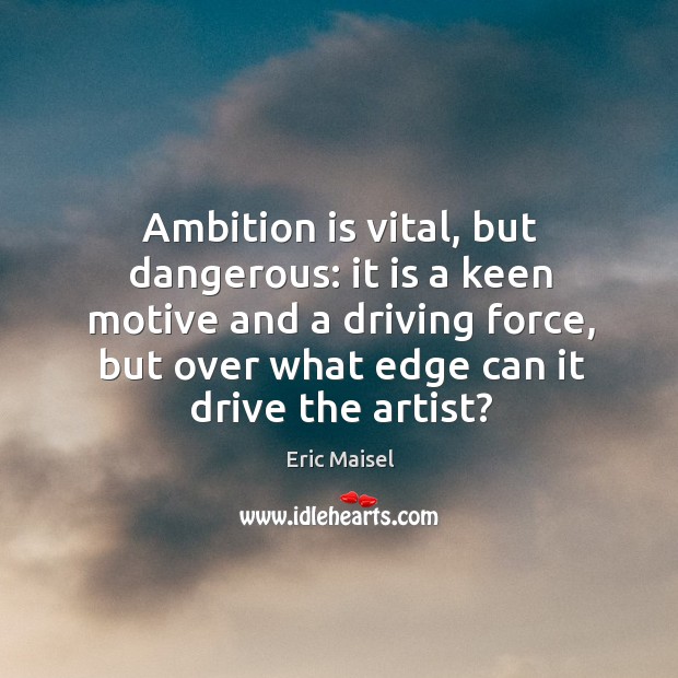 Ambition is vital, but dangerous: it is a keen motive and a Image
