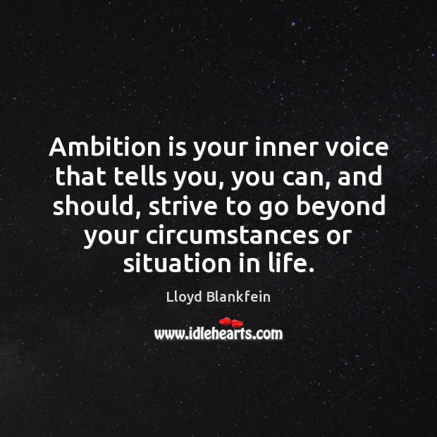 Ambition is your inner voice that tells you, you can, and should, 