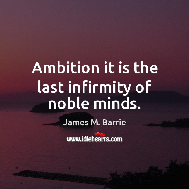 Ambition it is the last infirmity of noble minds. Image