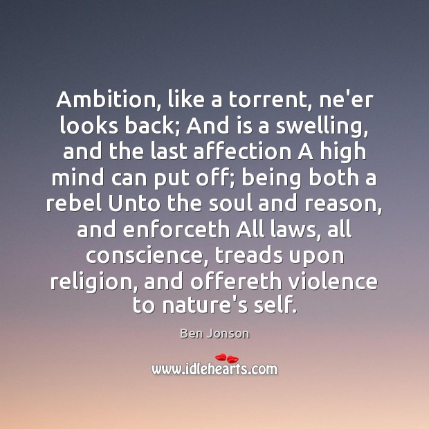 Ambition, like a torrent, ne’er looks back; And is a swelling, and Ben Jonson Picture Quote
