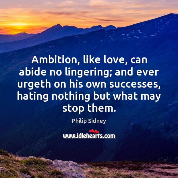 Ambition, like love, can abide no lingering; and ever urgeth on his Philip Sidney Picture Quote