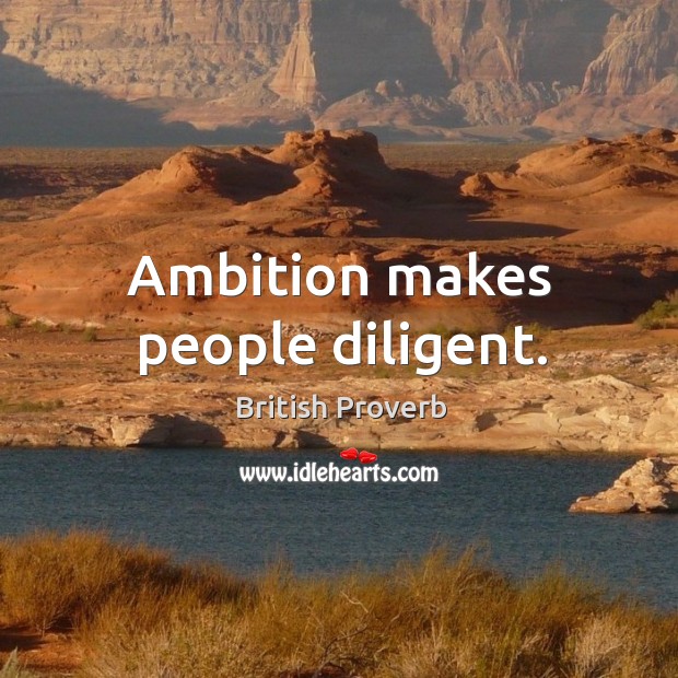 Ambition makes people diligent. British Proverbs Image