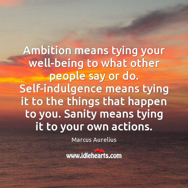 Ambition means tying your well-being to what other people say or do. Marcus Aurelius Picture Quote