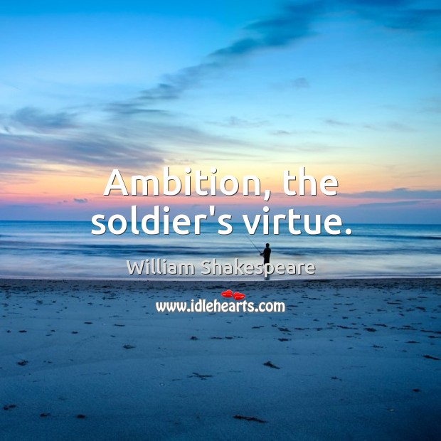 Ambition, the soldier’s virtue. Image