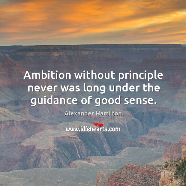 Ambition without principle never was long under the guidance of good sense. Image