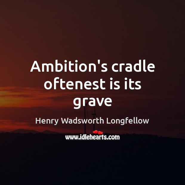 Ambition’s cradle oftenest is its grave Image