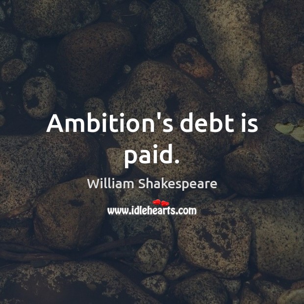 Ambition’s debt is paid. William Shakespeare Picture Quote