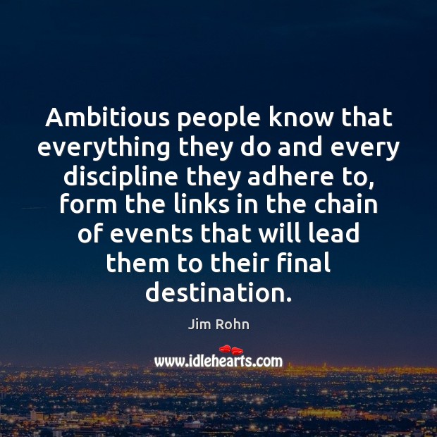 Ambitious people know that everything they do and every discipline they adhere Jim Rohn Picture Quote