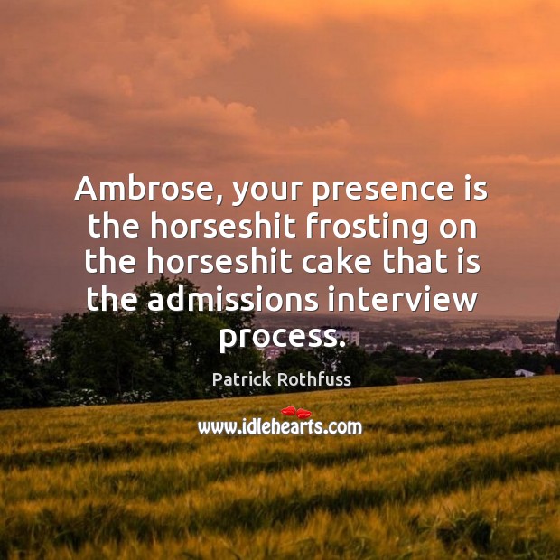 Ambrose, your presence is the horseshit frosting on the horseshit cake that Patrick Rothfuss Picture Quote