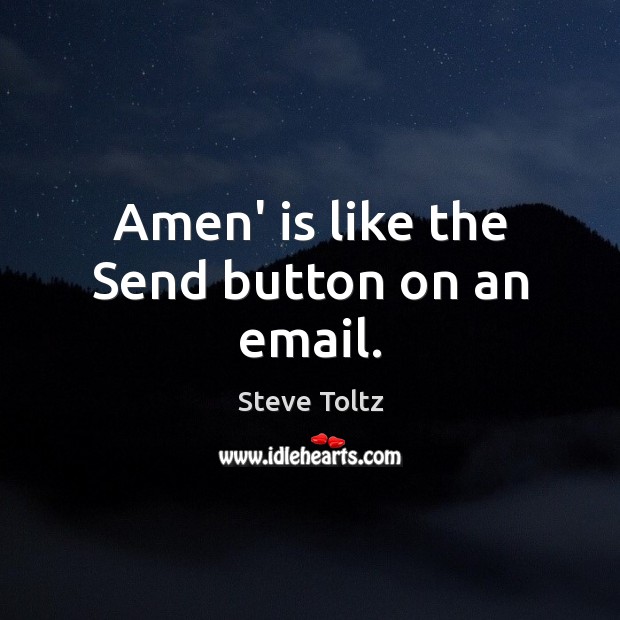 Amen’ is like the Send button on an email. Steve Toltz Picture Quote