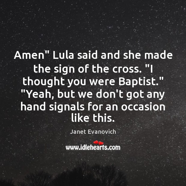 Amen” Lula said and she made the sign of the cross. “I Janet Evanovich Picture Quote