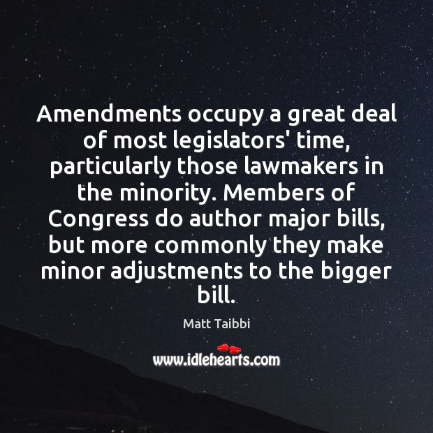 Amendments occupy a great deal of most legislators’ time, particularly those lawmakers Matt Taibbi Picture Quote