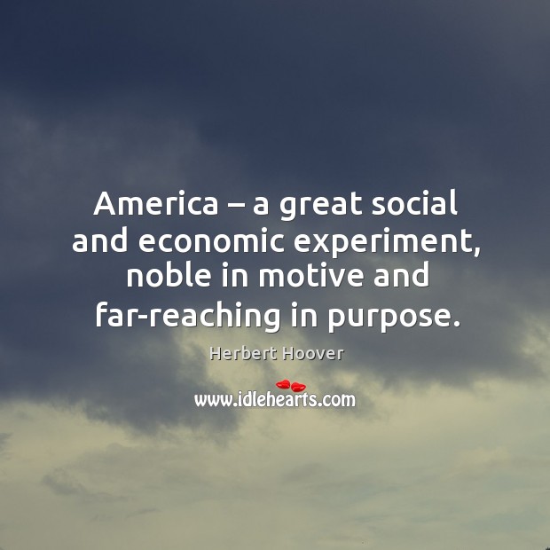 America – a great social and economic experiment, noble in motive and far-reaching in purpose. Herbert Hoover Picture Quote