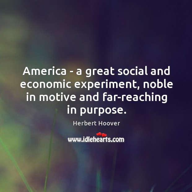 America – a great social and economic experiment, noble in motive and Herbert Hoover Picture Quote