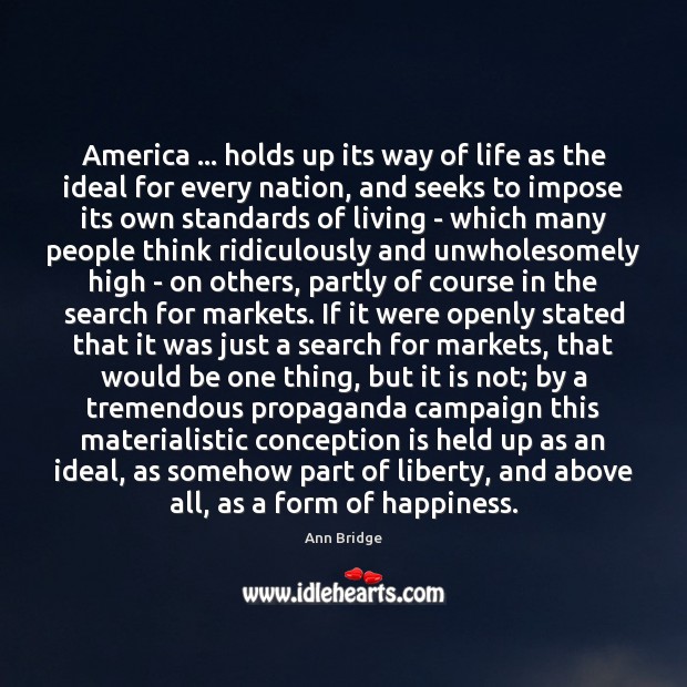 America … holds up its way of life as the ideal for every Ann Bridge Picture Quote
